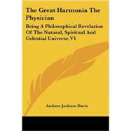 The Great Harmonia, the Physician: Being a Philosophical Revelation of the Natural, Spiritual and Celestial Universe