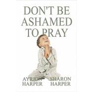 Don't Be Ashamed to Pray