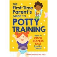 The First-Time Parent's Guide to Potty Training How to Ditch Diapers Fast (and for Good!)