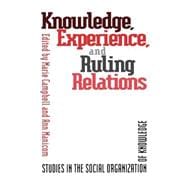 Knowledge, Experience, and Ruling Relations: Studies in the Social Organization of Knowledge