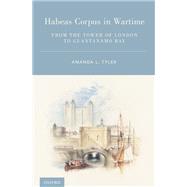 Habeas Corpus in Wartime From the Tower of London to Guantanamo Bay