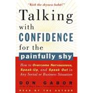 Talking With Confidence for the Painfully Shy: How to Overcome Nervousness, Speak-up, and Speak Out in Any Social or Business Situation