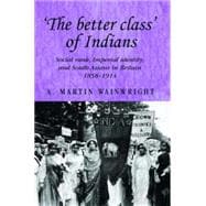 The better class of Indians Social rank, Imperial identity, and South Asians in Britain 1858-1914