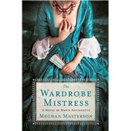 The Wardrobe Mistress A Novel of Marie Antoinette