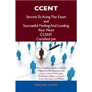 Ccent Secrets to Acing the Exam and Successful Finding and Landing Your Next Ccent Certified Job