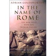 In the Name of Rome : The Men Who Won the Roman Empire