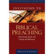 Invitation to Biblical Preaching : Proclaiming Truth with Clarity and Relevance
