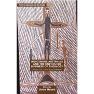 Indigenous Australia and the Unfinished Business of Theology Cross-Cultural Engagement