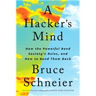 A Hacker's Mind How the Powerful Bend Society's Rules, and How to Bend them Back