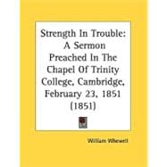 Strength in Trouble : A Sermon Preached in the Chapel of Trinity College, Cambridge, February 23, 1851 (1851)