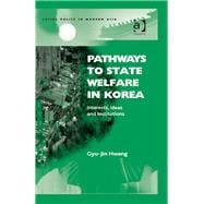 Pathways to State Welfare in Korea: Interests, Ideas and Institutions
