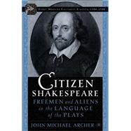 Citizen Shakespeare Freemen and Aliens in the Language of the Plays