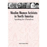 Muslim Women Activists in North America : Speaking for Ourselves