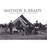 Mathew B. Brady America's First Great Photographer
