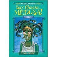 Myth-O-Mania: Say Cheese, Medusa! - Book #3