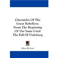 Chronicles of the Great Rebellion : From the Beginning of the Same until the Fall of Vicksburg