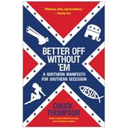 Better Off Without 'Em A Northern Manifesto for Southern Secession