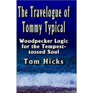 The Travelogue Of Tommy Typical: Woodpecker Logic For The Tempest-tossed Soul