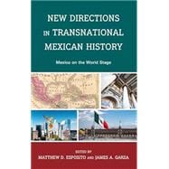 New Directions in Transnational Mexican History Mexico On the World Stage