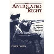 The Antiquated Right: An Argument for the Repeal of the Second Amendment