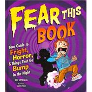 Fear This Book Your Guide to Fright, Horror, and Things That Go Bump in the Night