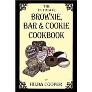 The Ultimate Brownie, Bar & Cookie Cookbook: Over 200 Recipes for Fudgy Brownies, Chewy Bars and Buttery Cookies