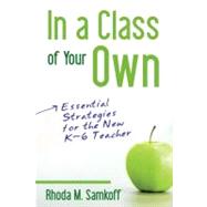 In a Class of Your Own : Essential Strategies for the New K-6 Teacher