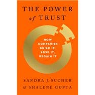 The Power of Trust How Companies Build It, Lose It, Regain It