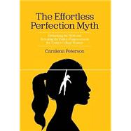 The Effortless Perfection Myth: Debunking the Myth and Revealing the Path to Empowerment for Todays College Women