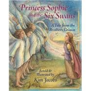 Princess Sophie and the Six Swans A Tale from the Brothers Grimm