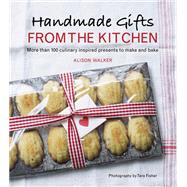Handmade Gifts from the Kitchen More than 100 Culinary Inspired Presents to Make and Bake: A Baking Book