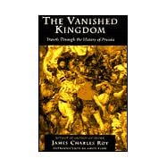 The Vanished Kingdom: Travels Through the History of Prussia,9780813336671