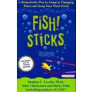 Fish! Sticks A Remarkable Way to Adapt to Changing Times and Keep Your Work Fresh