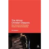 The African Christian Diaspora New Currents and Emerging Trends in World Christianity
