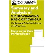 Summary and Analysis of The Life-Changing Magic of Tidying Up: The Japanese Art of Decluttering and Organizing Based on the Book by Marie Kondo