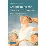 Stalinism on the Frontier of Empire: Women and State Formation in the Soviet Far East