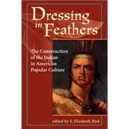 Dressing In Feathers: The Construction Of The Indian In American Popular Culture