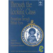 Through the Looking Glass: Byzantium through British Eyes: Papers from the Twenty-Ninth Spring Symposium of Byzantine Studies, KingÆs College, London, March 1995