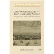 London Quakers in the Trans-Atlantic World The Creation of an Early Modern Community