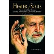 Healer of Souls : The Life of Father Peter Mary Rookey and the International Compassion Ministry