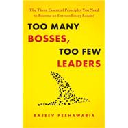 Too Many Bosses, Too Few Leaders : The Three Essential Principles You Need to Become