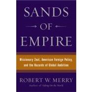 Sands of Empire : Missionary Zeal, American Foreign Policy, and the Hazards of Global Ambition