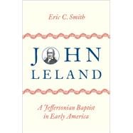 John Leland A Jeffersonian Baptist in Early America