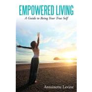 Empowered Living: A Guide to Being Your True Self