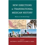 New Directions in Transnational Mexican History: Mexico On the World Stage