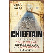 The Chieftain Victorian True Crime through the Eyes of a Scotland Yard Detective