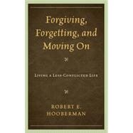 Forgiving, Forgetting, and Moving On Living a Less-Conflicted Life