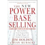 The New Power Base Selling Master The Politics, Create Unexpected Value and Higher Margins, and Outsmart the Competition