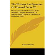 The Writings and Speeches of Edmund Burke: Observations on the Conduct of the Minority; Thoughts and Details on Scarcity; Three Letters to a Member of Parliament