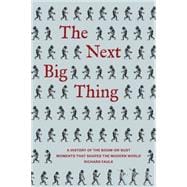 Next Big Thing A History of the Boom-or-Bust Moments That Shaped the Modern World